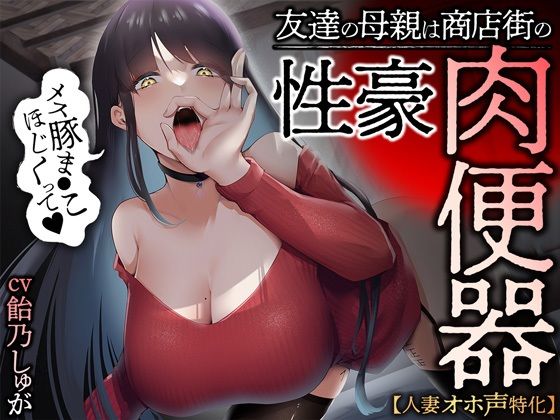 【人妻・主婦】【人妻オホ声特化】友達の母親は商店街の性豪肉便器❤あぶそりゅ〜と評価4.20
