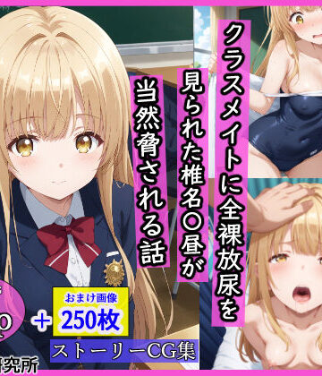 【辱め】クラスメイトに全裸放尿を見られた椎名〇昼が当然脅される話❤羞恥露出研究所評価5.00