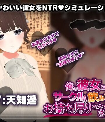 【3DCG】【飲み会NTRシミュレーター】俺の彼女はサークルの飲み会でお持ち帰りなんてされない。【CV:天知遥】❤こうねつひ評価1.67