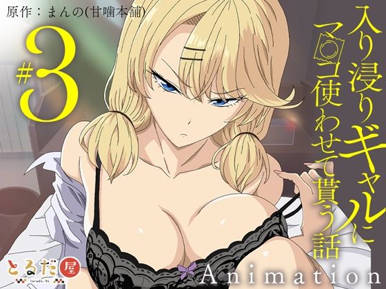 【制服】アニメ版「入り浸りギャルにま〇こ使わせて貰う話＃3」❤とるだ屋評価4.33