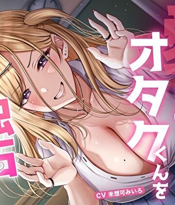 【学園もの】愛が重すぎ相澤さんはオタクくんを独占したい♪〜一途な偏愛ギャルの強●中出し逆レ●プ〜❤M屋評価4.27