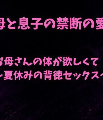 【ノベル】お母さんの体が欲しくて〜夏休みの背徳セックス〜❤欲望愛着評価