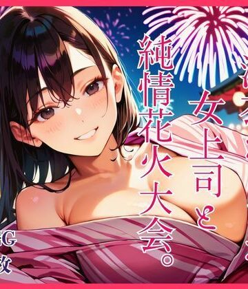 【OL】浴衣えっちな女上司と純情花火大会。❤明日の天気はマジ卍評価