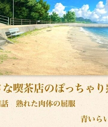 【ノベル】【官能小説】小さな喫茶店のぽっちゃり熟女 第四話 熟れた肉体の屈服❤青いらいおん評価