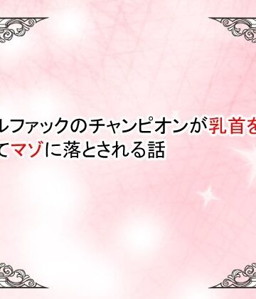 【巨乳】【小説】バトルファックのチャンピオンが乳首を開発されてマゾ落ちさせられる話❤豆と虎評価