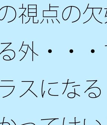 【全年齢向け】今の視点の欠如を埋める外・・・すごくプラスになる 論理分かってはいるがたまにくる❤サマールンルン評価