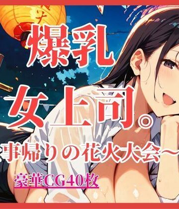 【OL】爆乳女上司。〜仕事帰りの花火大会〜【大ボリュームCG40枚】❤しまうまリス評価