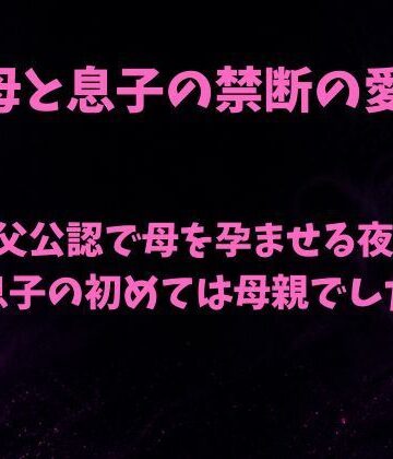 【ノベル】父公認で母を孕ませる夜〜息子の初めては母親でした〜❤欲望愛着評価