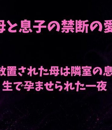 【ノベル】夫に放置された母は隣室の息子に生で孕ませられた一夜❤欲望愛着評価