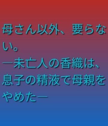【熟女】母さん以外、要らない。 ―未亡人の香織は、息子の精液で母親をやめた―❤らぶらぶ評価