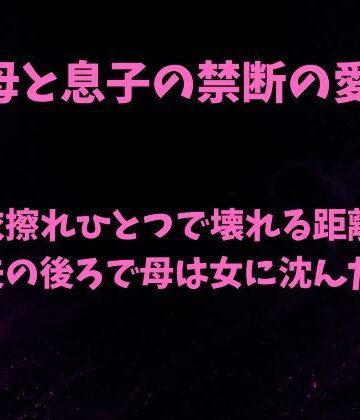 【ノベル】衣擦れひとつで壊れる距離〜夫の後ろで母は女に沈んだ〜❤欲望愛着評価