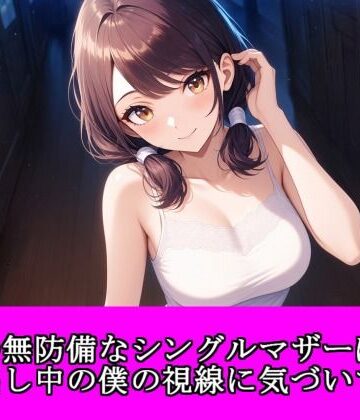 【ノベル】隣の無防備なシングルマザーは、ゴミ出し中の僕の視線に気づいて……❤夜艶の蜜評価