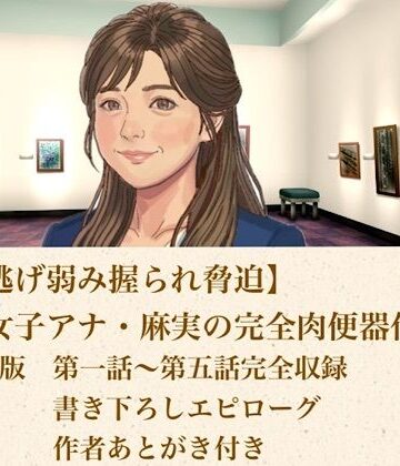 【羞恥】【ひき逃げ弱み握られ脅迫】看板女子アナ・麻実の完全肉便器化計画 合本版❤青いらいおん評価