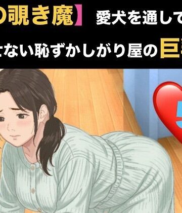 【ノベル】【隣の覗き魔】愛犬を通してしか話せない恥ずかしがり屋の巨乳妻 第五話 通話越しの絶頂と、壊れた人妻の告白❤青いらいおん評価