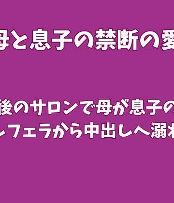 【ノベル】閉店後のサロンで母が息子の熱を独占しフェラから中出しへ溺れた夜❤欲望愛着評価
