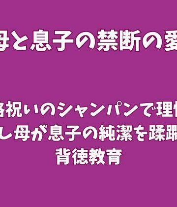 【ノベル】合格祝いのシャンパンで理性を溶かし、母が息子の純潔を蹂躙する背徳教育❤欲望愛着評価