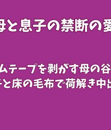 【ノベル】引っ越し作業でガムテープを剥がす母の谷間〜息子と床の毛布で荷解き中出し〜❤欲望愛着評価