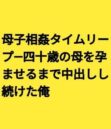 【ノベル】母子相姦タイムリープ―四十歳の母を孕ませるまで中出しし続けた俺❤らぶらぶ評価