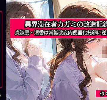 【人妻・主婦】異界滞在者カガミの改造記録:4 貞淑妻・清香は常識改変肉便器化托卵に逆らえない❤精神凌●評価