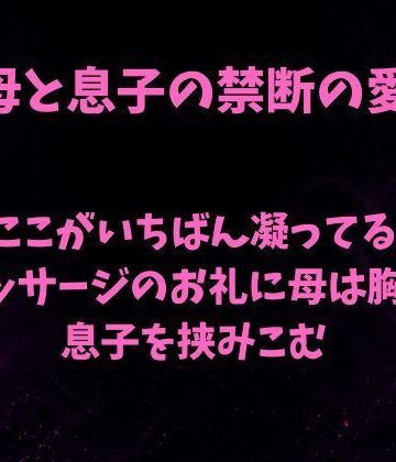 【ノベル】「ここがいちばん凝ってる」。マッサージのお礼に母は胸で息子を挟みこむ❤欲望愛着評価