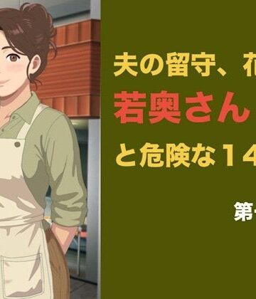 【ノベル】夫の留守、花屋の若奥さんと危険な十四日間 第一話 夫公認の密室で、若い青年に絡め取られる初日❤青いらいおん評価